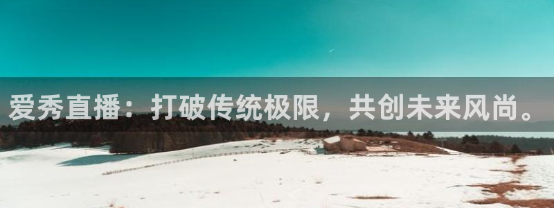 直播吧在线足球：爱秀直播：打破传统极限，共创未来风尚。